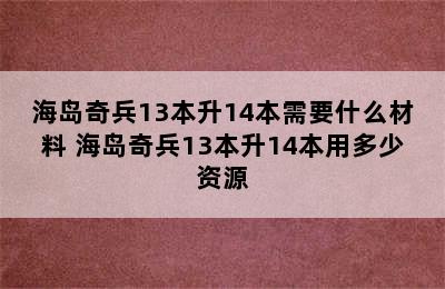 海岛奇兵13本升14本需要什么材料 海岛奇兵13本升14本用多少资源